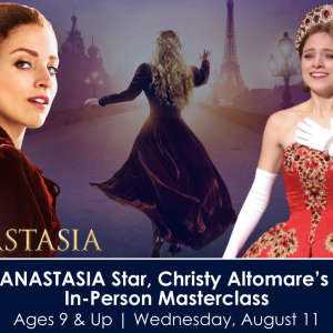 ANASTASIA Star, Christy Altomare’s In-Person Masterclass