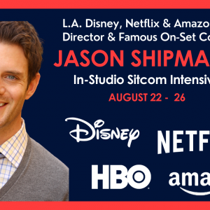 L.A. Disney, Netflix & Amazon TV Director & Famous On-Set Coach, Jason Shipman’s Sitcom Intensive